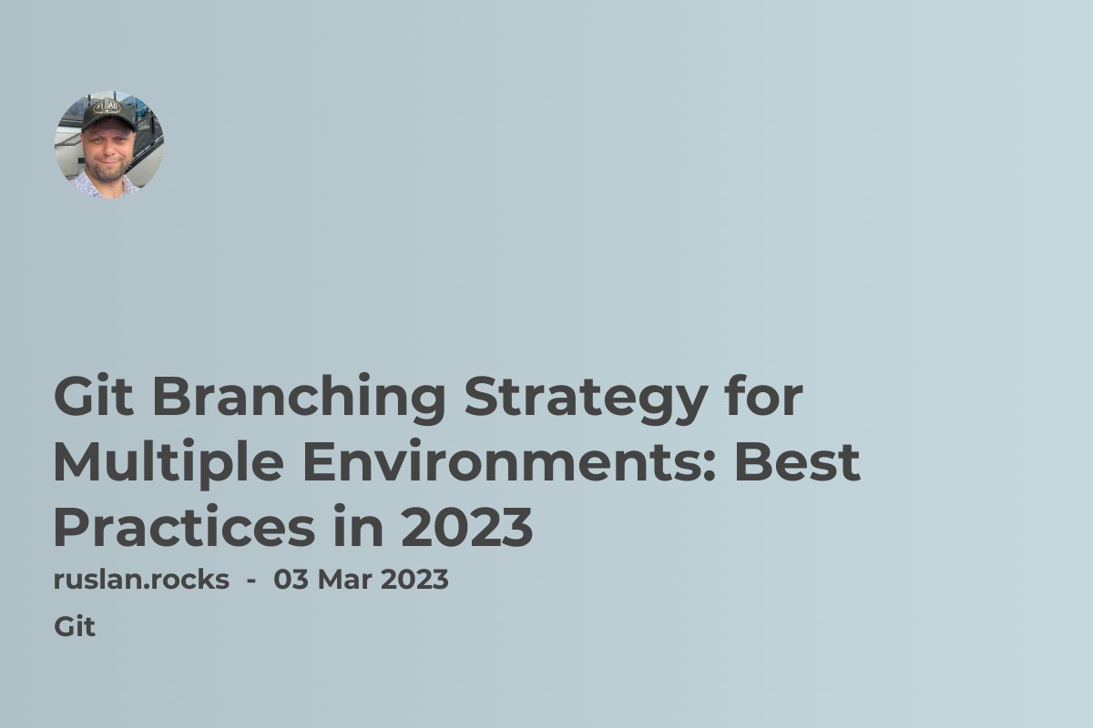 Git Branching Strategy for Multiple Environments: Best Practices in 2023