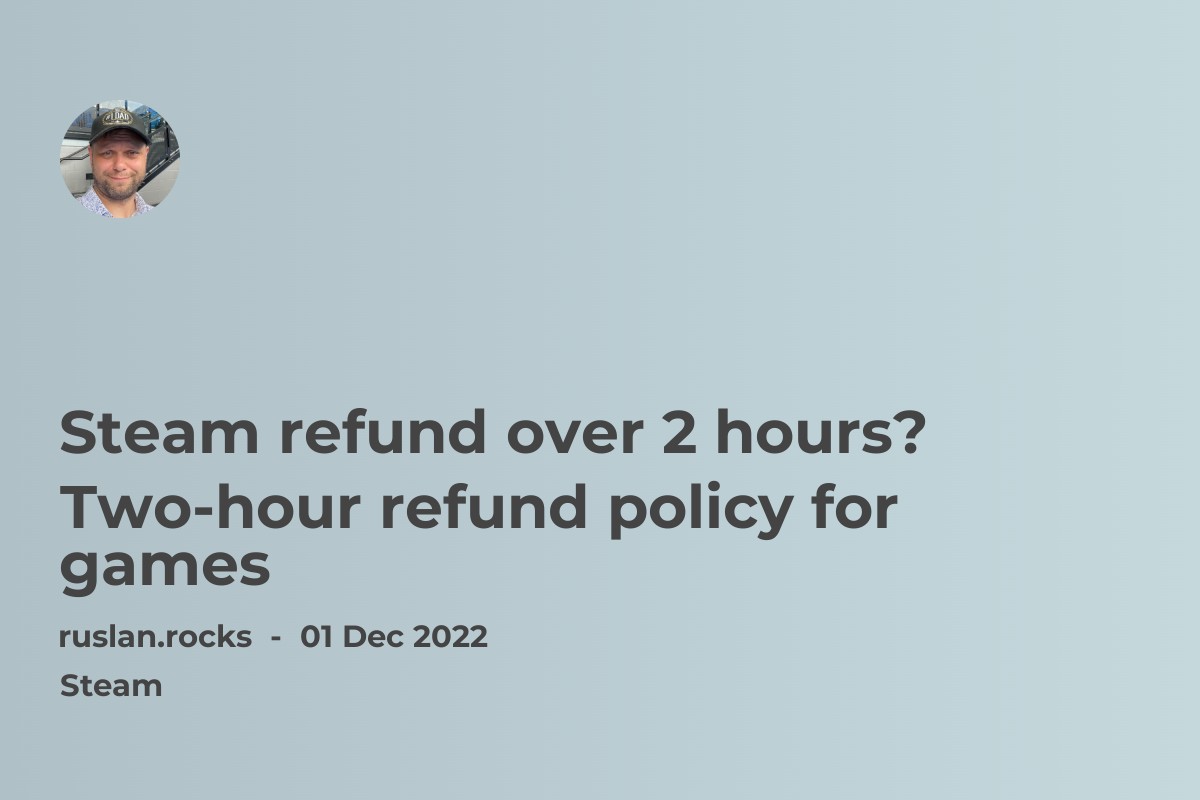 Steam refund over 2 hours? Two-hour refund policy for games